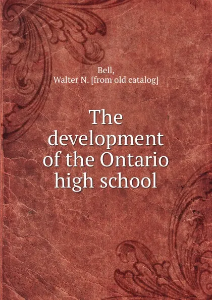 Обложка книги The development of the Ontario high school, Walter N. Bell