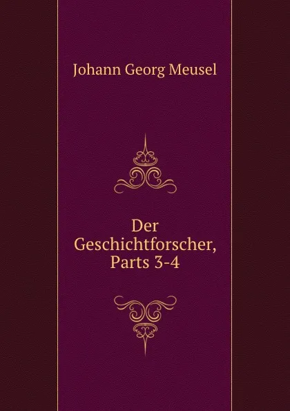 Обложка книги Der Geschichtforscher, Parts 3-4, Meusel Johann Georg