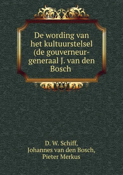 Обложка книги De wording van het kultuurstelsel (de gouverneur-generaal J. van den Bosch ., D.W. Schiff