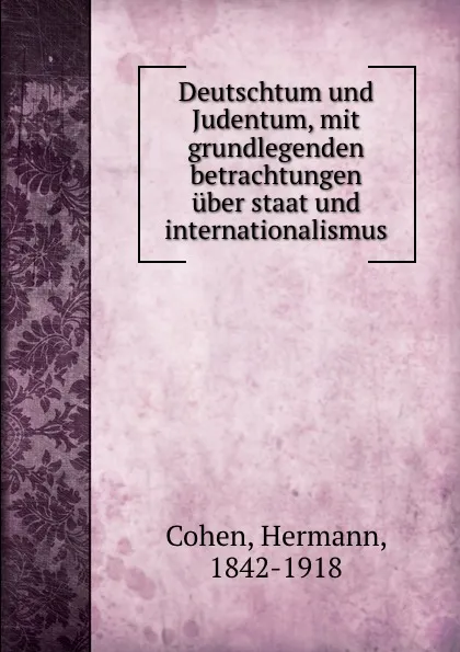 Обложка книги Deutschtum und Judentum, mit grundlegenden betrachtungen uber staat und internationalismus, Hermann Cohen