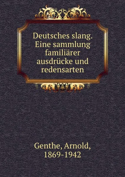 Обложка книги Deutsches slang. Eine sammlung familiarer ausdrucke und redensarten, Arnold Genthe