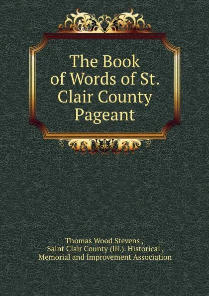 Обложка книги The Book of Words of St. Clair County Pageant, Thomas Wood Stevens