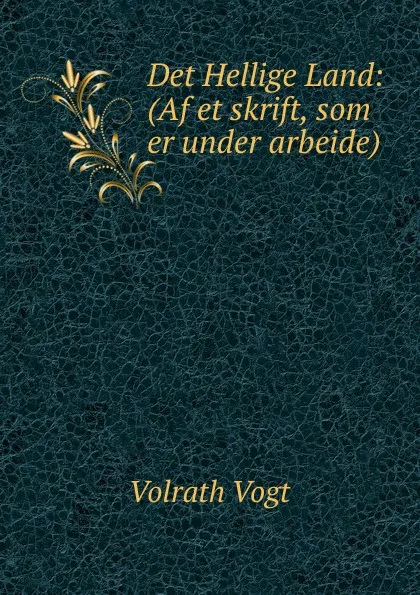 Обложка книги Det Hellige Land: (Af et skrift, som er under arbeide)., Volrath Vogt