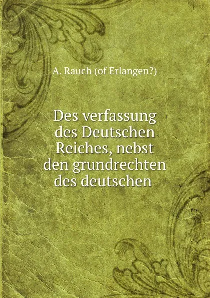 Обложка книги Des verfassung des Deutschen Reiches, nebst den grundrechten des deutschen ., A. Rauch