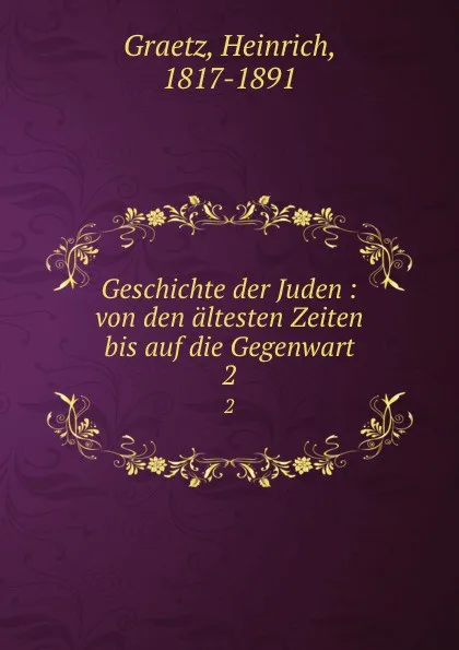 Обложка книги Geschichte der Juden : von den altesten Zeiten bis auf die Gegenwart. 2, Heinrich Graetz