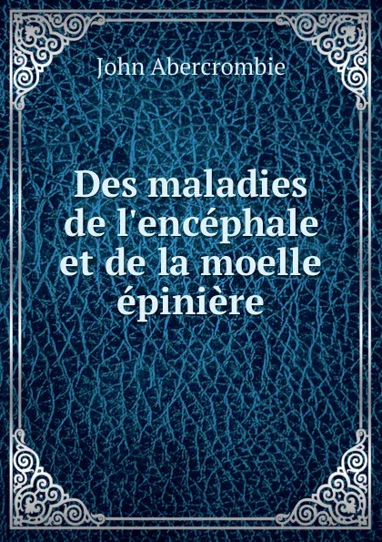 Обложка книги Des maladies de l.encephale et de la moelle epiniere, John Abercrombie