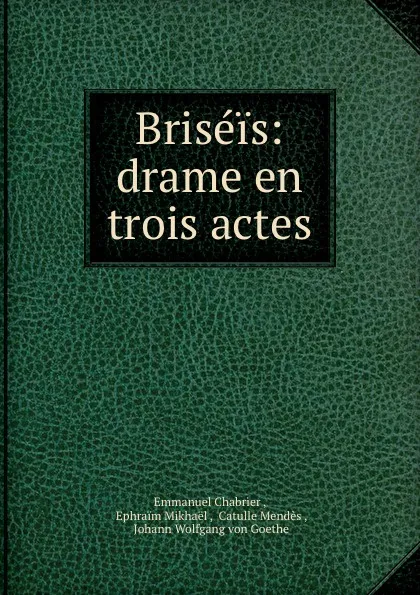 Обложка книги Briseis: drame en trois actes, Emmanuel Chabrier