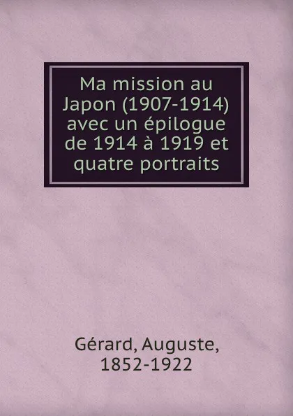 Обложка книги Ma mission au Japon (1907-1914) avec un epilogue de 1914 a 1919 et quatre portraits, Auguste Gérard