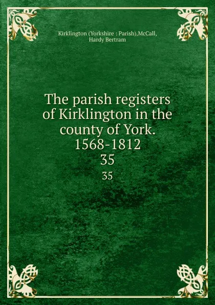 Обложка книги The parish registers of Kirklington in the county of York. 1568-1812. 35, Yorkshire Parish