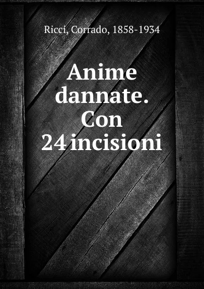 Обложка книги Anime dannate. Con 24 incisioni, Corrado Ricci