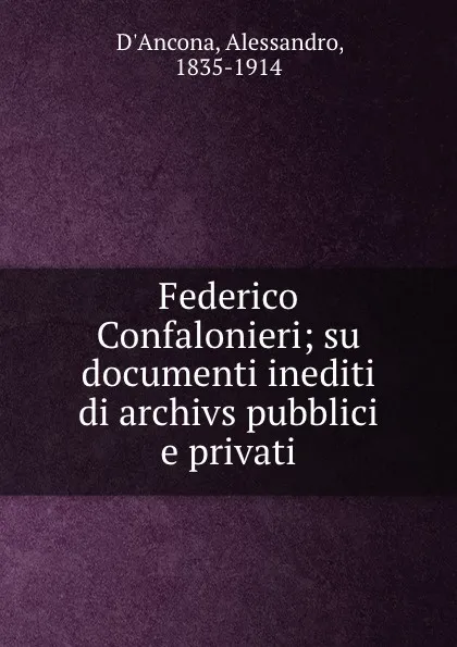 Обложка книги Federico Confalonieri; su documenti inediti di archivs pubblici e privati, Alessandro d'Ancona