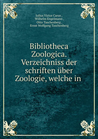 Обложка книги Bibliotheca Zoologica. Verzeichniss der schriften uber Zoologie, welche in ., Julius Victor Carus