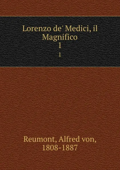 Обложка книги Lorenzo de. Medici, il Magnifico. 1, Alfred von Reumont