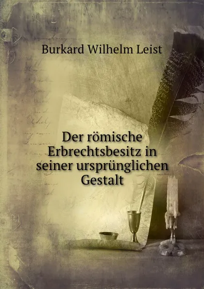 Обложка книги Der romische Erbrechtsbesitz in seiner ursprunglichen Gestalt, Burkard Wilhelm Leist