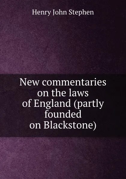 Обложка книги New commentaries on the laws of England (partly founded on Blackstone), Stephen Henry John