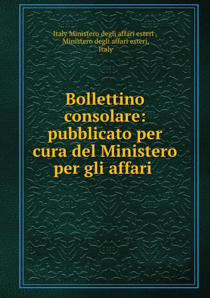 Обложка книги Bollettino consolare: pubblicato per cura del Ministero per gli affari ., Italy Ministero degli affari esteri