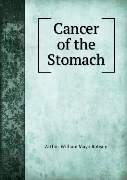 Обложка книги Cancer of the Stomach, Arthur William Mayo Robson