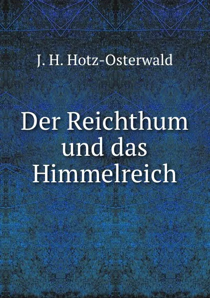 Обложка книги Der Reichthum und das Himmelreich, J.H. Hotz-Osterwald