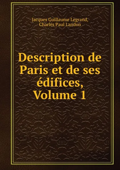 Обложка книги Description de Paris et de ses edifices, Volume 1, Jacques Guillaume Legrand