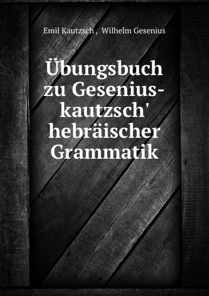 Обложка книги Ubungsbuch zu Gesenius-kautzsch. hebraischer Grammatik, Emil Kautzsch