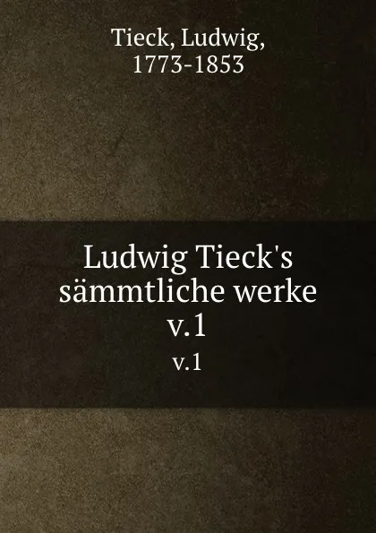 Обложка книги Ludwig Tieck.s sammtliche werke. v.1, Ludwig Tieck