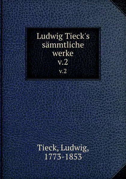 Обложка книги Ludwig Tieck.s sammtliche werke. v.2, Ludwig Tieck