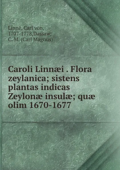 Обложка книги Caroli Linnaei . Flora zeylanica; sistens plantas indicas Zeylonae insulae; quae olim 1670-1677, Carl von Linné