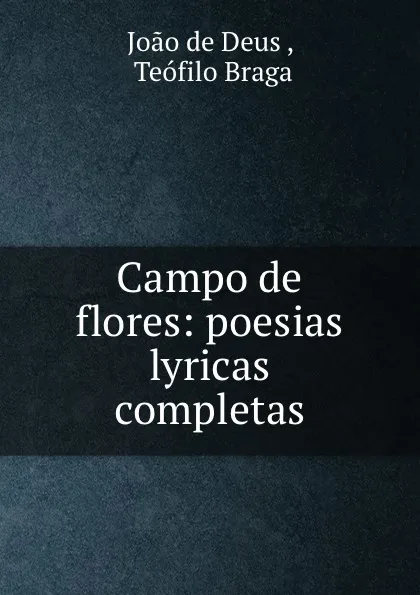 Обложка книги Campo de flores: poesias lyricas completas, Joao de Deus