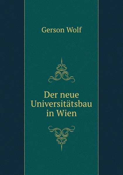 Обложка книги Der neue Universitatsbau in Wien, Gerson Wolf