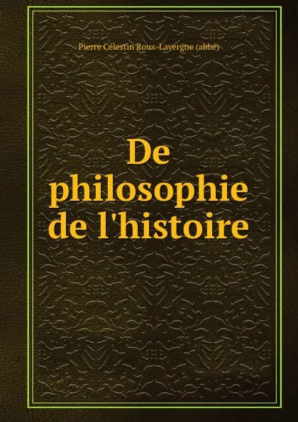 Обложка книги De philosophie de l.histoire, Pierre Célestin Roux-Lavergne abbé