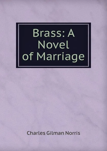 Обложка книги Brass: A Novel of Marriage, Charles Gilman Norris