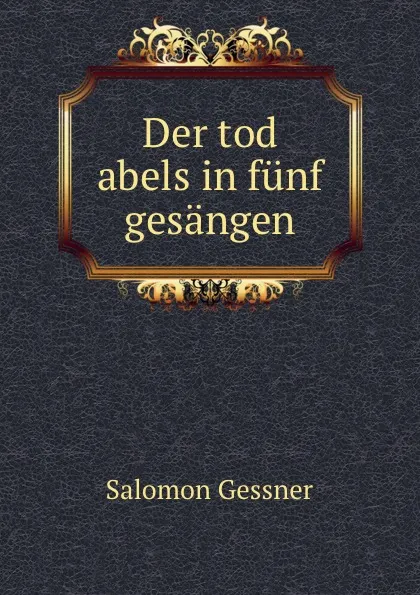 Обложка книги Der tod abels in funf gesangen, Gessner Salomon