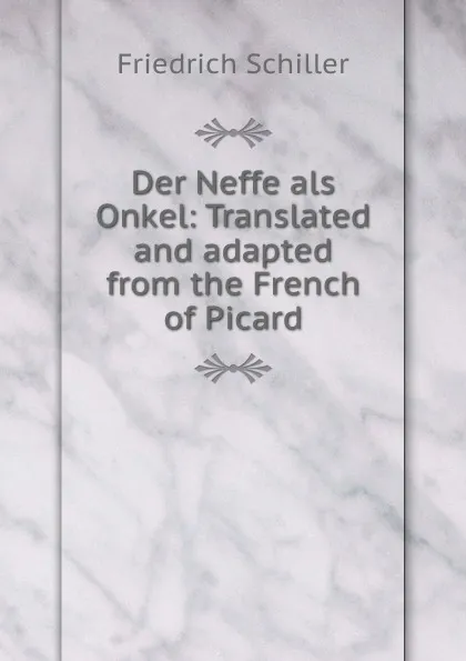 Обложка книги Der Neffe als Onkel: Translated and adapted from the French of Picard, Friedrich Schiller