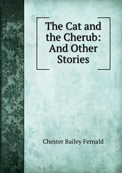 Обложка книги The Cat and the Cherub: And Other Stories, Chester Bailey Fernald