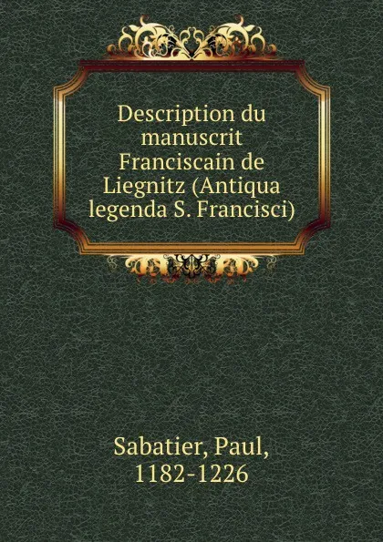 Обложка книги Description du manuscrit Franciscain de Liegnitz (Antiqua legenda S. Francisci), Paul Sabatier