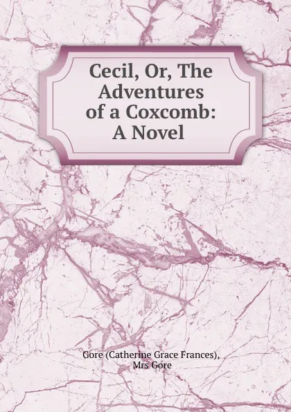 Обложка книги Cecil, Or, The Adventures of a Coxcomb: A Novel ., Catherine Grace Frances