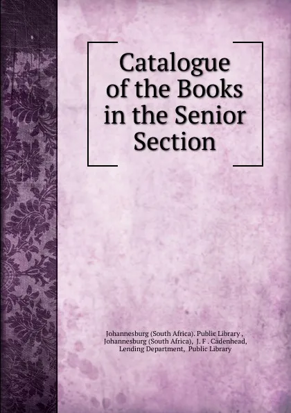 Обложка книги Catalogue of the Books in the Senior Section, South Africa. Public Library