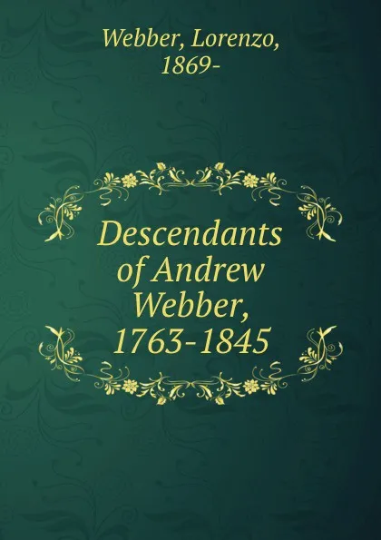 Обложка книги Descendants of Andrew Webber, 1763-1845, Lorenzo Webber