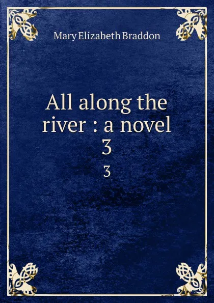 Обложка книги All along the river : a novel. 3, M. E. Braddon