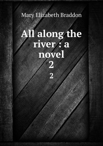 Обложка книги All along the river : a novel. 2, M. E. Braddon