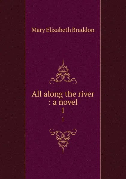 Обложка книги All along the river : a novel. 1, M. E. Braddon