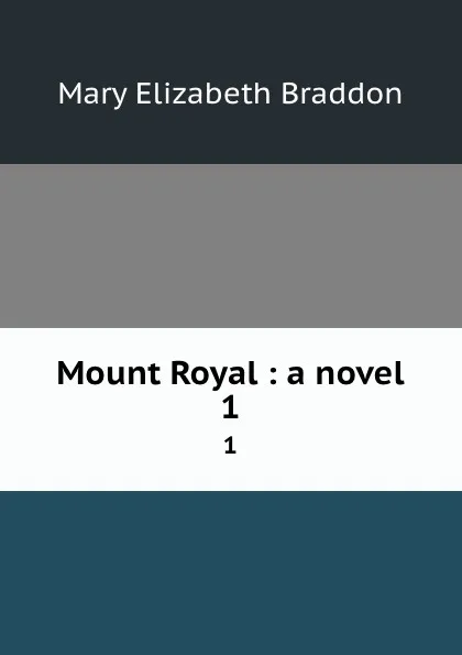 Обложка книги Mount Royal : a novel. 1, M. E. Braddon