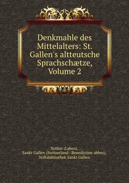 Обложка книги Denkmahle des Mittelalters: St. Gallen.s altteutsche Sprachschaetze, Volume 2, Labeo Notker