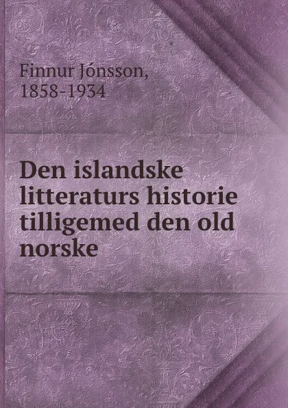 Обложка книги Den islandske litteraturs historie tilligemed den old norske, Finnur Jónsson