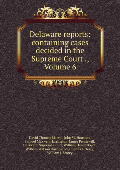 Обложка книги Delaware reports: containing cases decided in the Supreme Court ., Volume 6, David Thomas Marvel