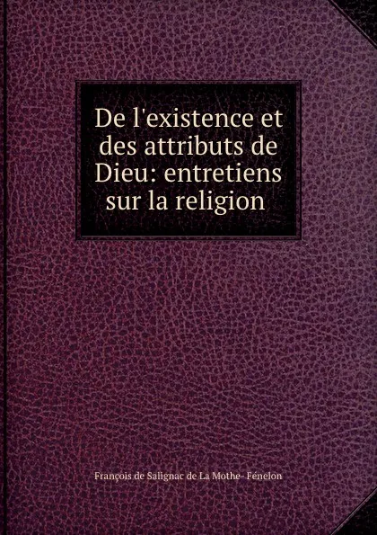 Обложка книги De l.existence et des attributs de Dieu: entretiens sur la religion ., François de Salignac de La Mothe-Fénelon