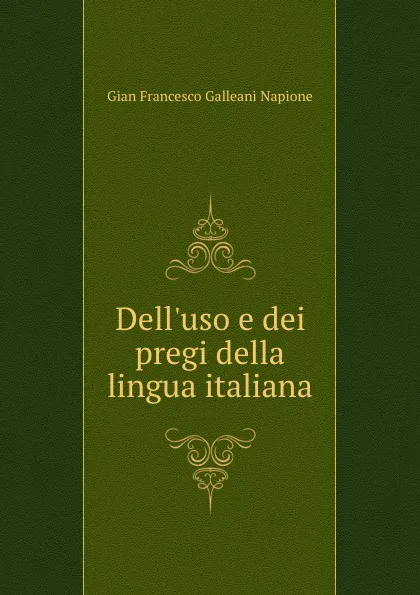 Обложка книги Dell.uso e dei pregi della lingua italiana, Gian Francesco Galleani Napione