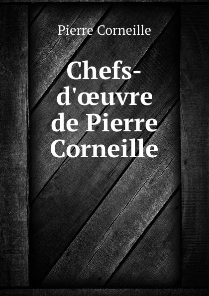 Обложка книги Chefs-d.oeuvre de Pierre Corneille, Pierre Corneille