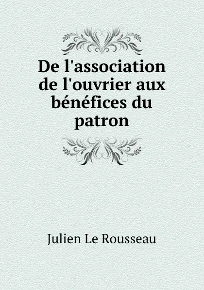 Обложка книги De l.association de l.ouvrier aux benefices du patron, Julien le Rousseau