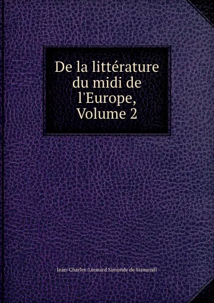 Обложка книги De la litterature du midi de l.Europe, Volume 2, J. C. L. Simonde de Sismondi